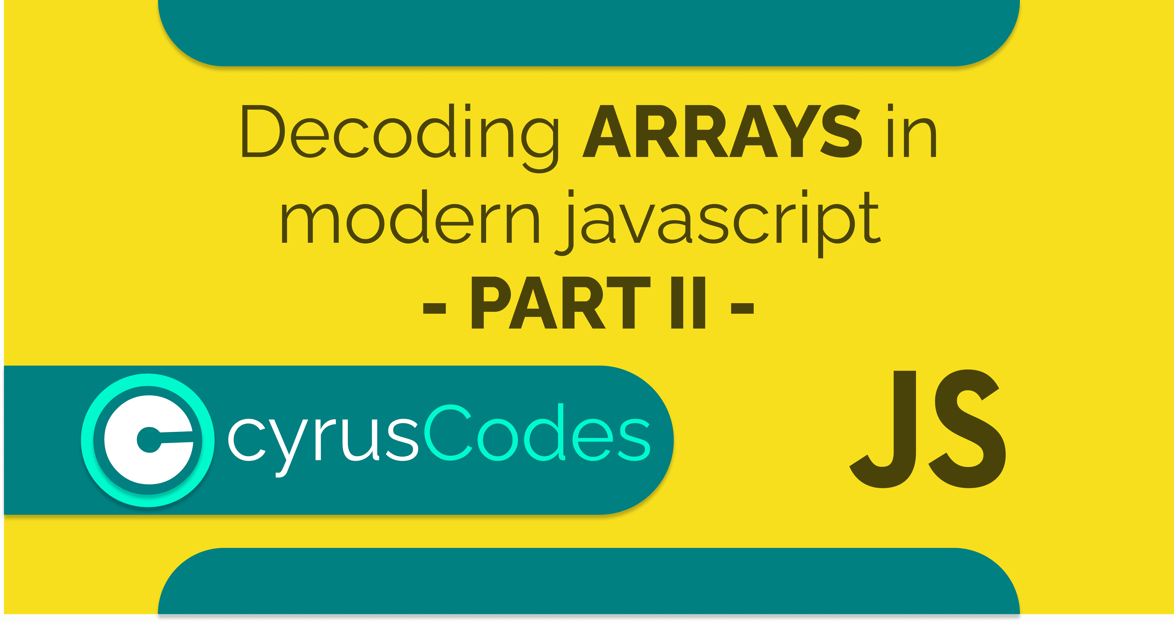 Decoding ARRAYS in modern javascript - PART II