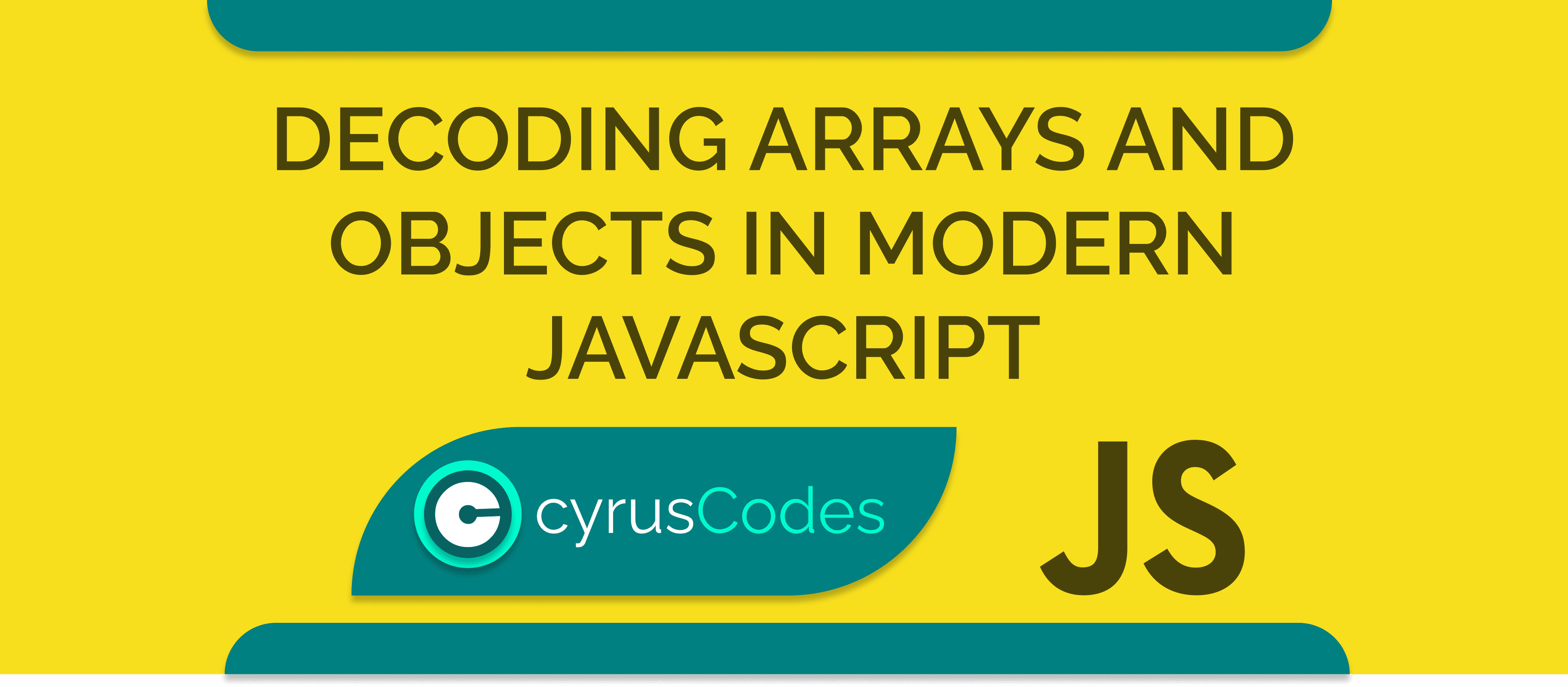 DECODING ARRAYS  AND OBJECTS IN MODERN JAVASCRIPT
